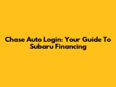 Chase Auto Login: Your Guide To Subaru Financing