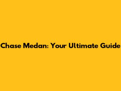 Chase Medan: Your Ultimate Guide