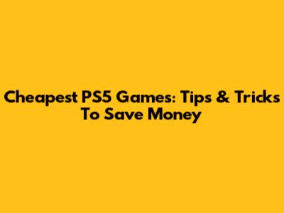 Cheapest PS5 Games: Tips & Tricks To Save Money