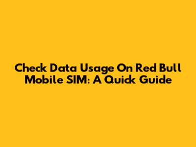 Check Data Usage On Red Bull Mobile SIM: A Quick Guide