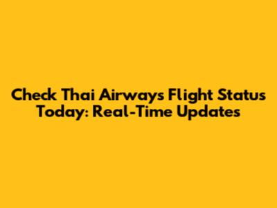 Check Thai Airways Flight Status Today: Real-Time Updates