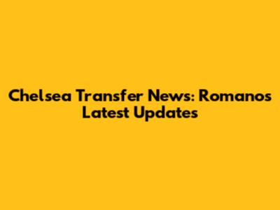 Chelsea Transfer News: Romano's Latest Updates