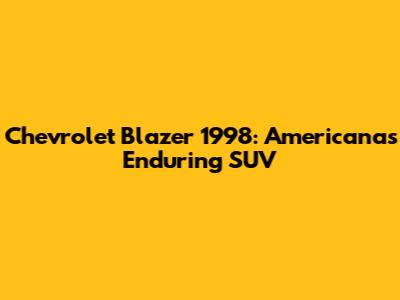 Chevrolet Blazer 1998: Americana's Enduring SUV