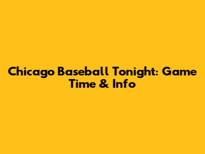 Chicago Baseball Tonight: Game Time & Info