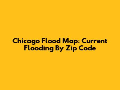 Chicago Flood Map: Current Flooding By Zip Code