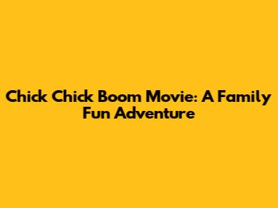 Chick Chick Boom Movie: A Family Fun Adventure