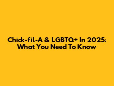 Chick-fil-A & LGBTQ+ In 2025: What You Need To Know