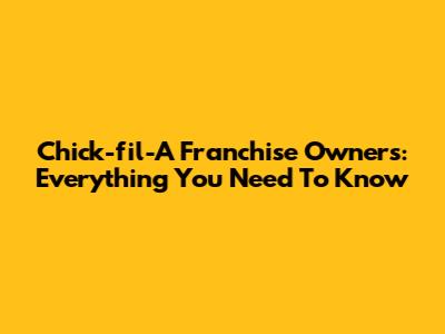 Chick-fil-A Franchise Owners: Everything You Need To Know