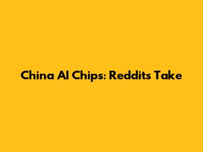 China AI Chips: Reddit's Take
