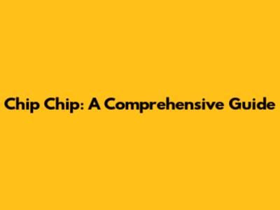 Chip Chip: A Comprehensive Guide