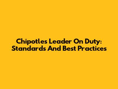 Chipotle's Leader On Duty: Standards And Best Practices