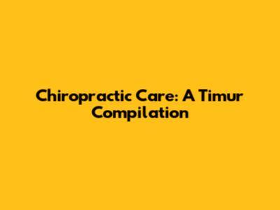 Chiropractic Care: A Timur Compilation