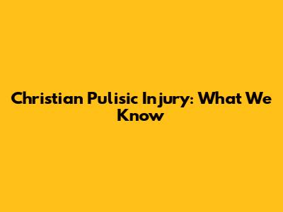Christian Pulisic Injury: What We Know