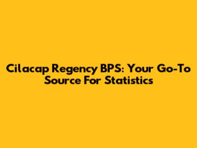 Cilacap Regency BPS: Your Go-To Source For Statistics
