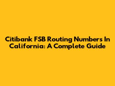 Citibank FSB Routing Numbers In California: A Complete Guide