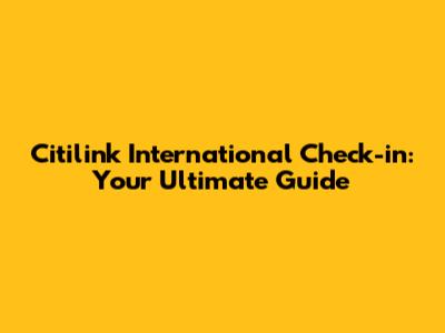 Citilink International Check-in: Your Ultimate Guide