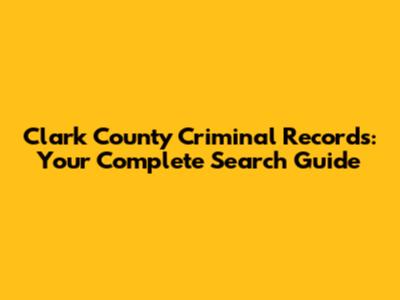 Clark County Criminal Records: Your Complete Search Guide