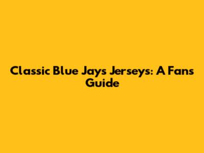 Classic Blue Jays Jerseys: A Fan's Guide