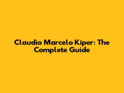 Claudio Marcelo Kiper: The Complete Guide
