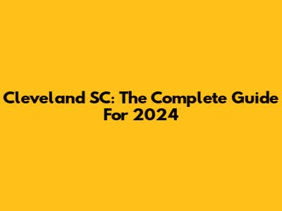 Cleveland SC: The Complete Guide For 2024