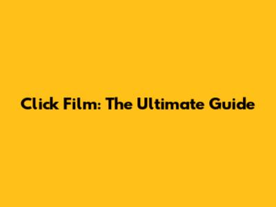 Click Film: The Ultimate Guide