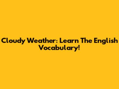 Cloudy Weather: Learn The English Vocabulary!