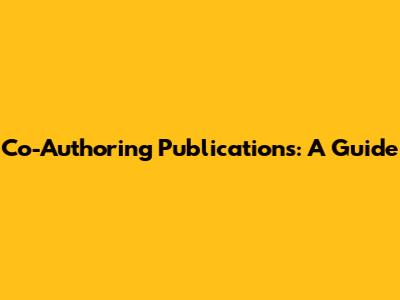 Co-Authoring Publications: A Guide