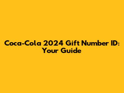Coca-Cola 2024 Gift Number ID: Your Guide