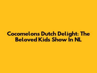 Cocomelon's Dutch Delight: The Beloved Kids' Show In NL