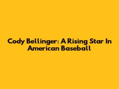 Cody Bellinger: A Rising Star In American Baseball
