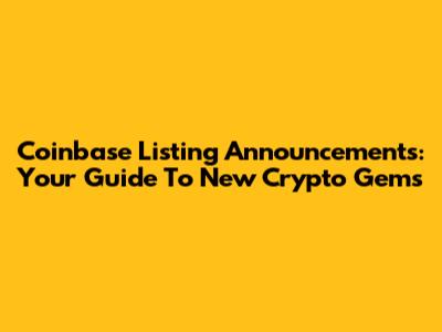 Coinbase Listing Announcements: Your Guide To New Crypto Gems