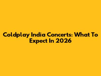 Coldplay India Concerts: What To Expect In 2026