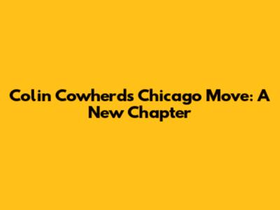 Colin Cowherd's Chicago Move: A New Chapter