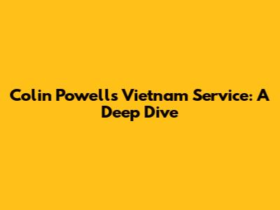 Colin Powell's Vietnam Service: A Deep Dive