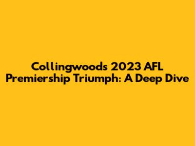 Collingwood's 2023 AFL Premiership Triumph: A Deep Dive