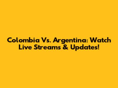 Colombia Vs. Argentina: Watch Live Streams & Updates!