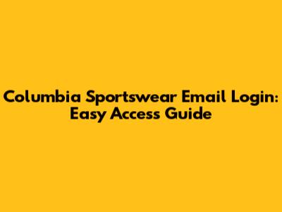Columbia Sportswear Email Login: Easy Access Guide