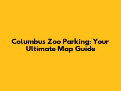 Columbus Zoo Parking: Your Ultimate Map Guide