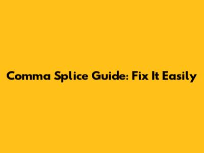 Comma Splice Guide: Fix It Easily