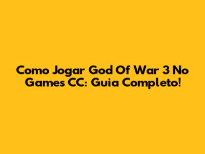 Como Jogar God Of War 3 No Games CC: Guia Completo!