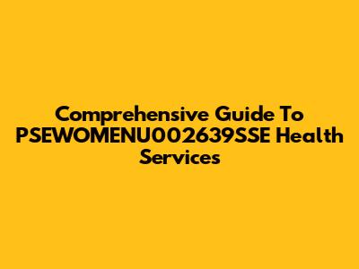 Comprehensive Guide To PSEWOMENU002639SSE Health Services
