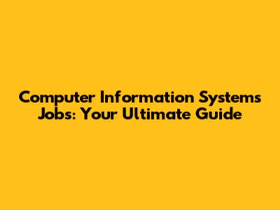 Computer Information Systems Jobs: Your Ultimate Guide