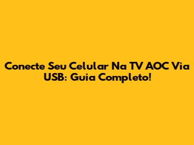 Conecte Seu Celular Na TV AOC Via USB: Guia Completo!