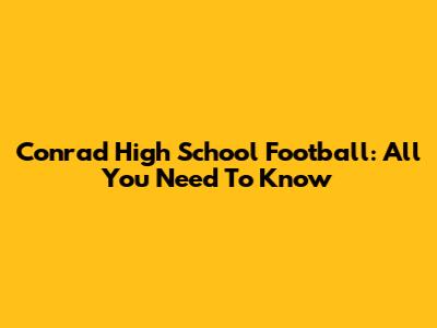 Conrad High School Football: All You Need To Know