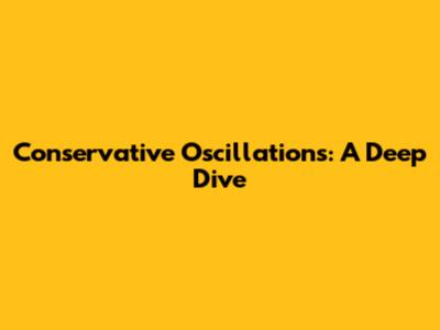 Conservative Oscillations: A Deep Dive