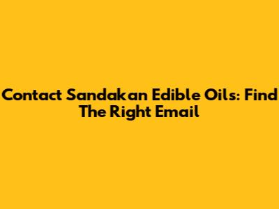 Contact Sandakan Edible Oils: Find The Right Email