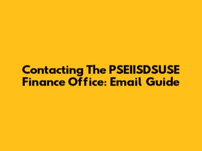 Contacting The PSEIISDSUSE Finance Office: Email Guide