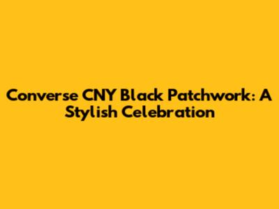 Converse CNY Black Patchwork: A Stylish Celebration