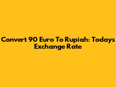 Convert 90 Euro To Rupiah: Today's Exchange Rate