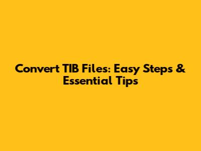Convert TIB Files: Easy Steps & Essential Tips